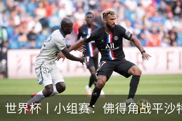 世界杯丨小组赛：佛得角战平沙特 小组第二晋级