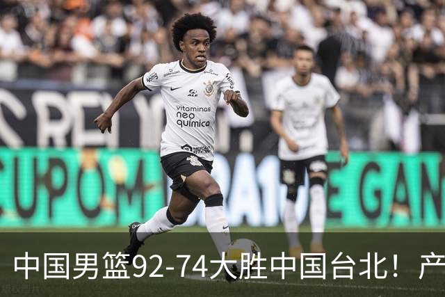 中国男篮92-74大胜中国台北！产生2个不可思议+3个事实，庞峥麟惊艳