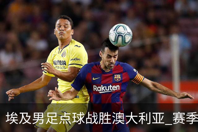 埃及男足点球战胜澳大利亚 赛季最大黑马王者之姿初现