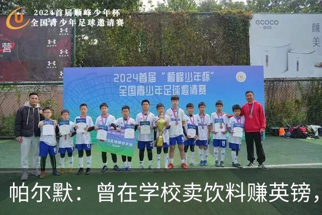 帕尔默：曾在学校卖饮料赚英镑，说实话我真的很会存钱