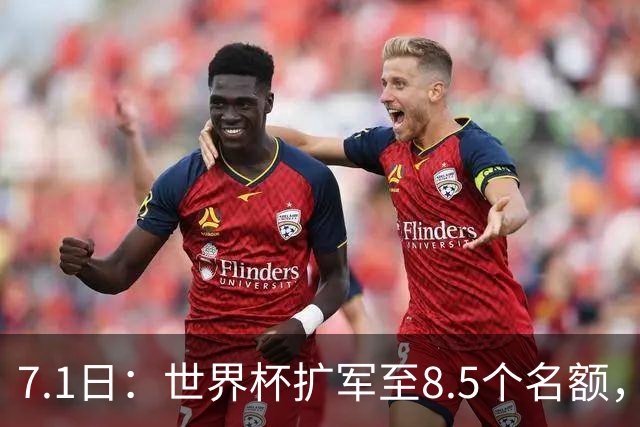 7.1日：世界杯扩军至8.5个名额，国足真有戏？